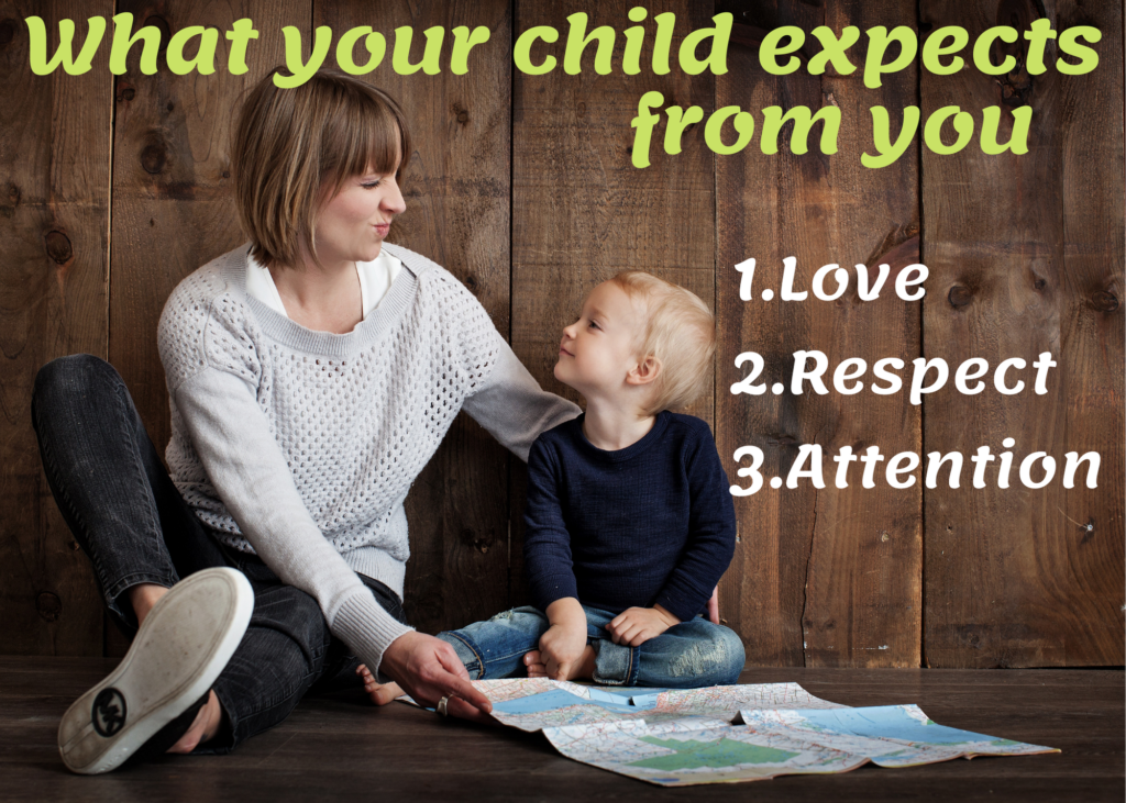 Your child expects love, respect and attention from you.