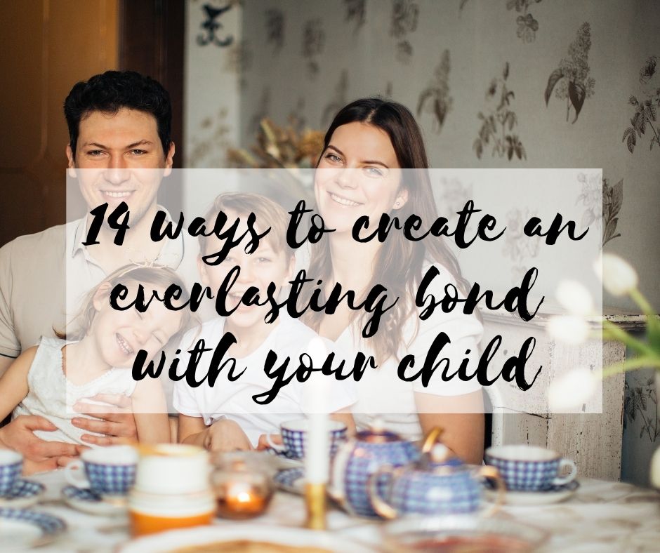 14 ways to create an everlasting bond with your child